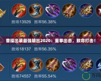 曹操出裝最強(qiáng)輸出2020：重拳出擊，致命打擊！