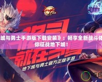 《地下城與勇士手游版下載安裝》：暢享全新戰斗體驗，帶你征戰地下城！