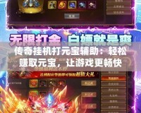 傳奇掛機打元寶輔助：輕松賺取元寶，讓游戲更暢快