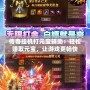 傳奇掛機(jī)打元寶輔助：輕松賺取元寶，讓游戲更暢快