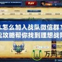 LOL怎么加入戰(zhàn)隊(duì)微信群？輕松攻略幫你找到理想戰(zhàn)隊(duì)