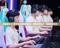 英雄聯(lián)盟S10總決賽完整視頻直播：回顧經(jīng)典對(duì)決，見(jiàn)證歷史時(shí)刻