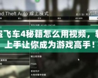 俠盜飛車4秘籍怎么用視頻，輕松上手讓你成為游戲高手！