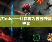 超執刀nds——讓你成為自己的健康守護者