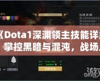 《Dota1深淵領主技能詳解：掌控黑暗與混沌，戰場上的終極力量》