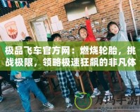 極品飛車官方網：燃燒輪胎，挑戰極限，領略極速狂飆的非凡體驗