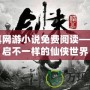 修真網(wǎng)游小說免費(fèi)閱讀——開啟不一樣的仙俠世界