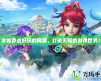 求推薦點好玩的網游，打破無聊的游戲世界！