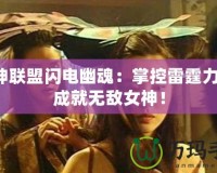 女神聯盟閃電幽魂：掌控雷霆力量，成就無敵女神！