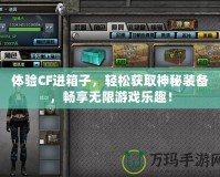 體驗CF進箱子，輕松獲取神秘裝備，暢享無限游戲樂趣！