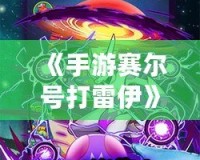 《手游賽爾號打雷伊》：體驗最強電系寶可夢的震撼之力！