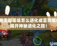 洛克王國呱呱怎么進化成富貴呱呱？揭開神秘進化之路！