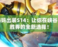 上單奶媽出裝S14：讓你在峽谷中穩操勝券的全新選擇！