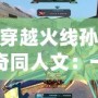 穿越火線孫奇同人文：一場生死對決的背后，英雄的覺醒