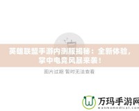 英雄聯盟手游內測服揭秘：全新體驗，掌中電競風暴來襲！