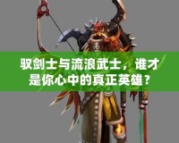 馭劍士與流浪武士，誰才是你心中的真正英雄？