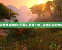 暗黑3法師武器鑲嵌什么寶石最好？提升法師傷害的絕佳選擇！