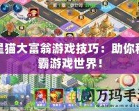 星貓大富翁游戲技巧：助你稱霸游戲世界！