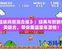 《超級瑪麗混合版》：經(jīng)典與創(chuàng)新的完美融合，帶你重溫童年激情！