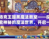 洛克王國黑魔法教室——探索神秘的魔法世界，開啟一段全新冒險