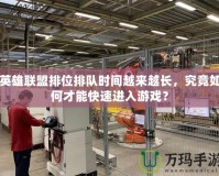 英雄聯盟排位排隊時間越來越長，究竟如何才能快速進入游戲？