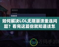 如何解決LOL無限崩潰重連問題？看完這篇你就知道該怎么辦！