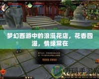 夢幻西游中的浪漫花店，花香四溢，情緣常在