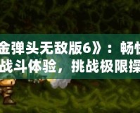 《合金彈頭無敵版6》：暢快淋漓的戰斗體驗，挑戰極限操作