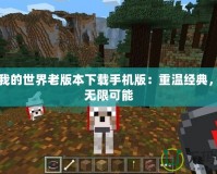 網(wǎng)易我的世界老版本下載手機版：重溫經(jīng)典，探索無限可能