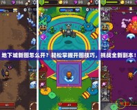 地下城新圖怎么開？輕松掌握開圖技巧，挑戰全新副本！