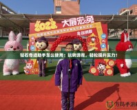 鉆石奇跡助手怎么使用：玩轉游戲，輕松提升實力！