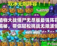 植物大戰僵尸無盡版最強陣容揭秘，帶你輕松挑戰無限波僵尸