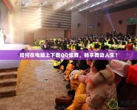 如何在電腦上下載QQ炫舞，暢享舞動(dòng)人生？