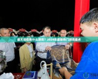 盛大現在有什么游戲？2024年最新熱門游戲盤點
