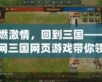 重燃激情，回到三國——人人網(wǎng)三國網(wǎng)頁游戲帶你領(lǐng)略最刺激的策略對戰(zhàn)！