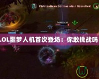 《LOL噩夢(mèng)人機(jī)首次登場(chǎng)：你敢挑戰(zhàn)嗎？》