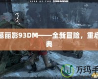 古墓麗影93DM——全新冒險，重啟經典