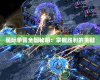 星際爭霸全圖秘籍：掌握勝利的關鍵