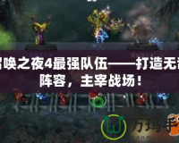 召喚之夜4最強隊伍——打造無敵陣容，主宰戰場！