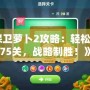 《保衛(wèi)蘿卜2攻略：輕松通關75關，戰(zhàn)略制勝！》