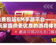 免費包站GM手游平臺——為玩家提供更優質的游戲體驗