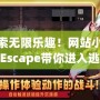 探索無限樂趣！網(wǎng)站小游戲Escape帶你進(jìn)入逃脫冒險(xiǎn)的新世界