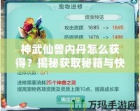 神武仙獸內丹怎么獲得？揭秘獲取秘籍與快速提升戰力的秘密！