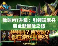 我叫MT升級：引領玩家開啟全新冒險之旅