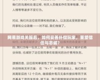網(wǎng)易游戲關(guān)服后，如何妥善補(bǔ)償玩家，重塑信任與忠誠？