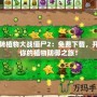 玩轉(zhuǎn)植物大戰(zhàn)僵尸2：免費下載，開啟你的植物防御之旅！