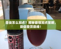 圣徒怎么加點？揭秘最強加點策略，助你登頂巔峰！