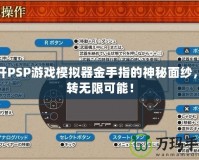 揭開PSP游戲模擬器金手指的神秘面紗，玩轉無限可能！