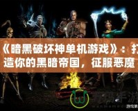 《暗黑破壞神單機游戲》：打造你的黑暗帝國，征服惡魔之地！
