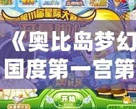 《奧比島夢幻國度第一宮第五關在哪里？攻略揭秘與挑戰技巧》